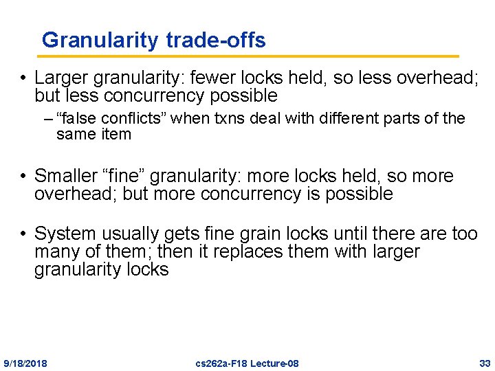 Granularity trade-offs • Larger granularity: fewer locks held, so less overhead; but less concurrency