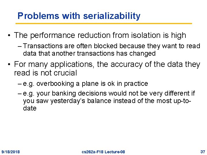 Problems with serializability • The performance reduction from isolation is high – Transactions are