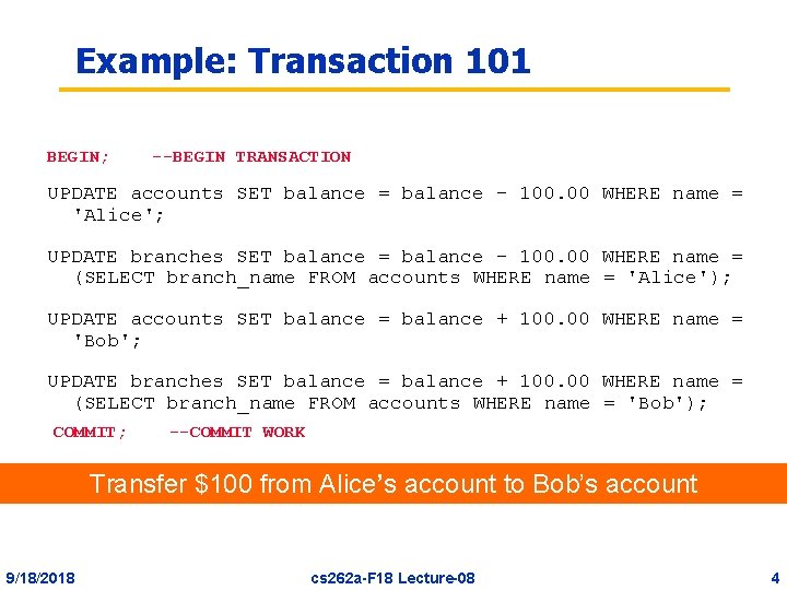 Example: Transaction 101 BEGIN; --BEGIN TRANSACTION UPDATE accounts SET balance = balance - 100.