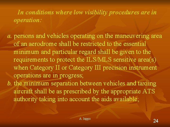 In conditions where low visibility procedures are in operation: a. persons and vehicles operating