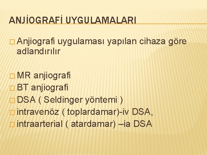 ANJİOGRAFİ UYGULAMALARI � Anjiografi uygulaması yapılan cihaza göre adlandırılır � MR anjiografi � BT