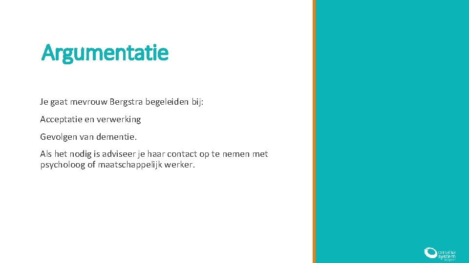 Argumentatie Je gaat mevrouw Bergstra begeleiden bij: Acceptatie en verwerking Gevolgen van dementie. Als