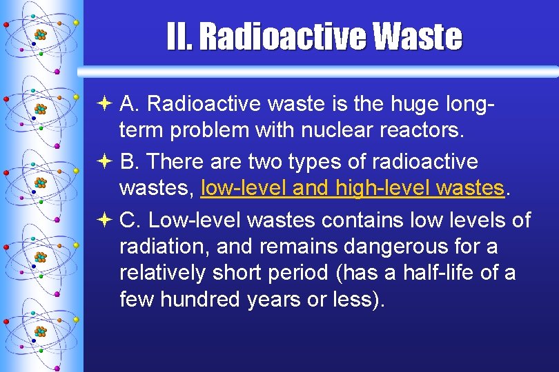 II. Radioactive Waste ª A. Radioactive waste is the huge longterm problem with nuclear