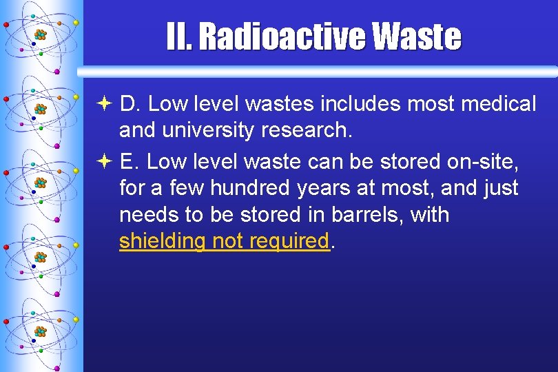 II. Radioactive Waste ª D. Low level wastes includes most medical and university research.