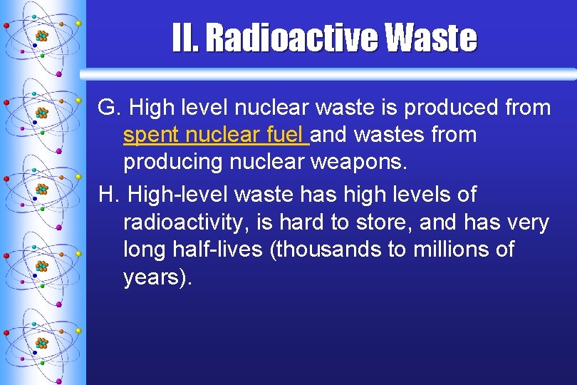 II. Radioactive Waste G. High level nuclear waste is produced from spent nuclear fuel