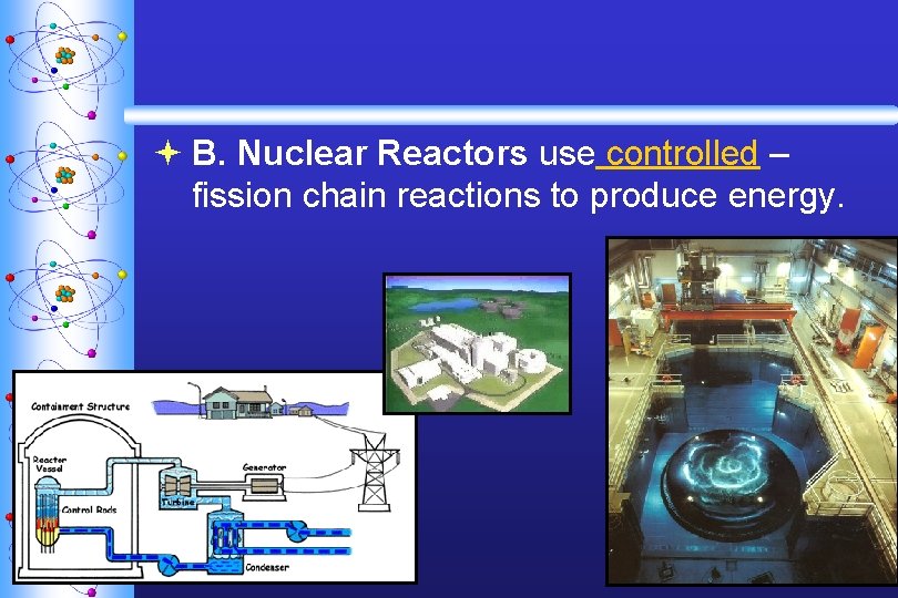 ª B. Nuclear Reactors use controlled – fission chain reactions to produce energy. 