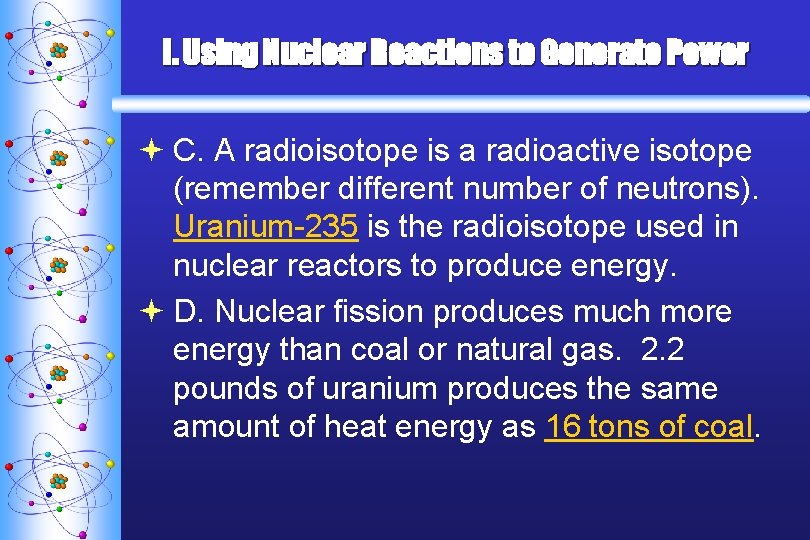 I. Using Nuclear Reactions to Generate Power ª C. A radioisotope is a radioactive