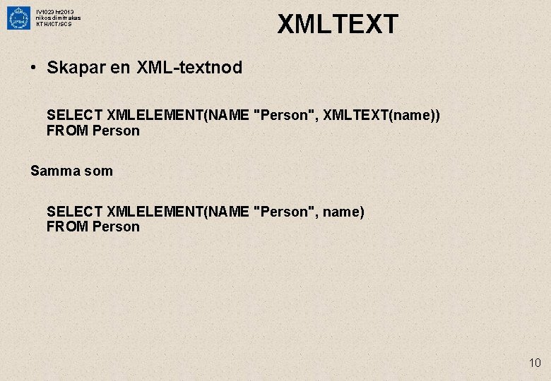 IV 1023 ht 2013 nikos dimitrakas KTH/ICT/SCS XMLTEXT • Skapar en XML-textnod SELECT XMLELEMENT(NAME