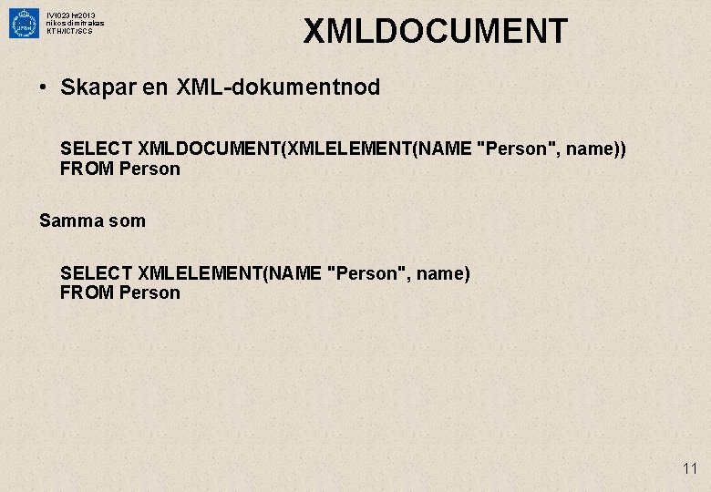 IV 1023 ht 2013 nikos dimitrakas KTH/ICT/SCS XMLDOCUMENT • Skapar en XML-dokumentnod SELECT XMLDOCUMENT(XMLELEMENT(NAME