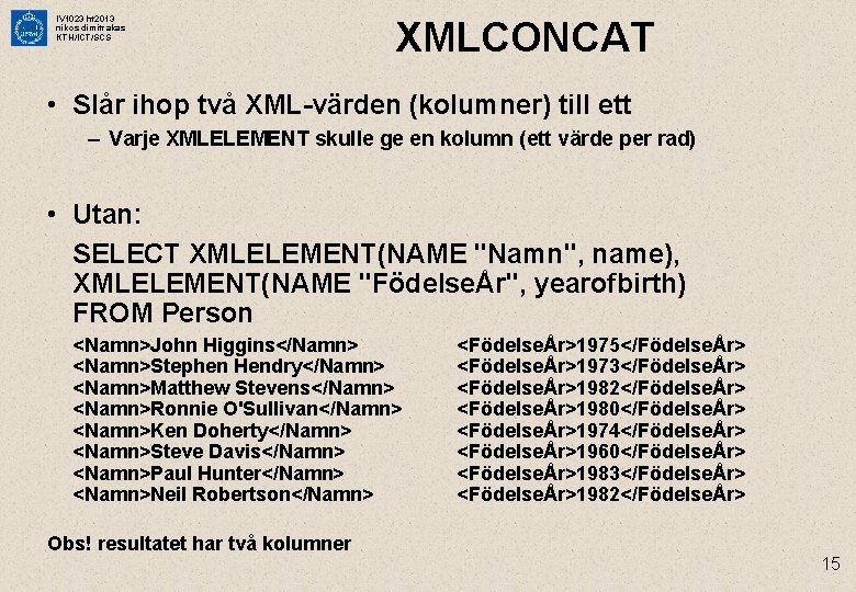 IV 1023 ht 2013 nikos dimitrakas KTH/ICT/SCS XMLCONCAT • Slår ihop två XML-värden (kolumner)