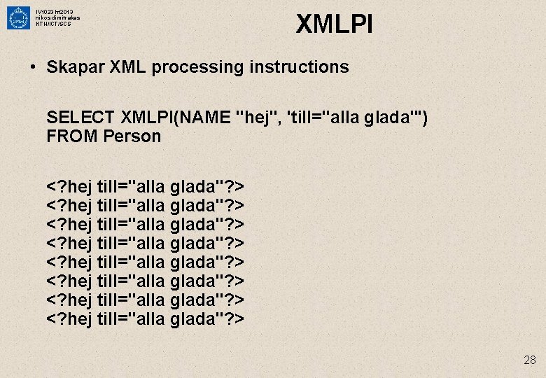 IV 1023 ht 2013 nikos dimitrakas KTH/ICT/SCS XMLPI • Skapar XML processing instructions SELECT