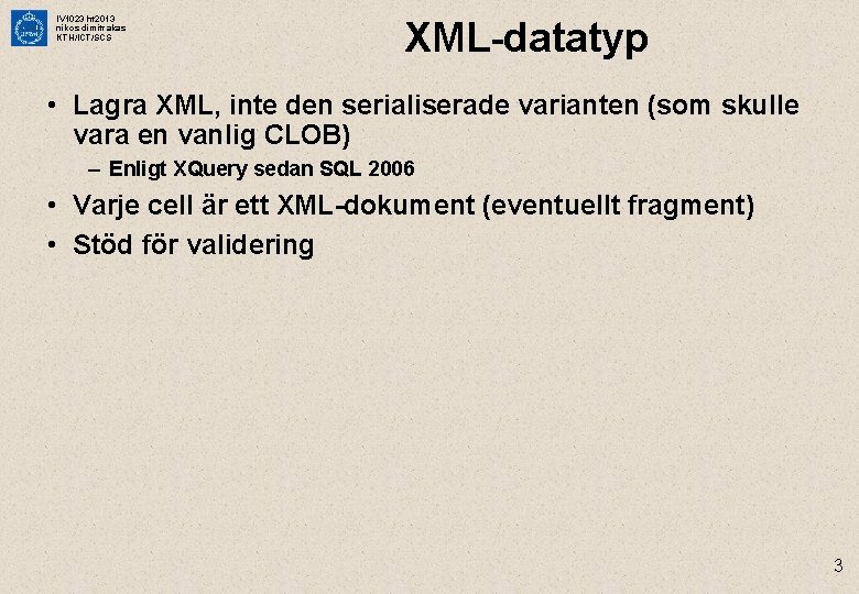 IV 1023 ht 2013 nikos dimitrakas KTH/ICT/SCS XML-datatyp • Lagra XML, inte den serialiserade