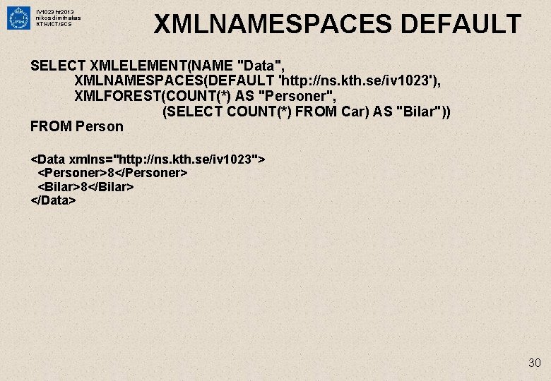 IV 1023 ht 2013 nikos dimitrakas KTH/ICT/SCS XMLNAMESPACES DEFAULT SELECT XMLELEMENT(NAME "Data", XMLNAMESPACES(DEFAULT 'http: