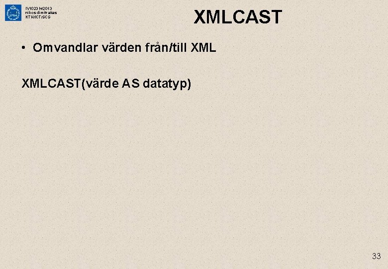 IV 1023 ht 2013 nikos dimitrakas KTH/ICT/SCS XMLCAST • Omvandlar värden från/till XMLCAST(värde AS