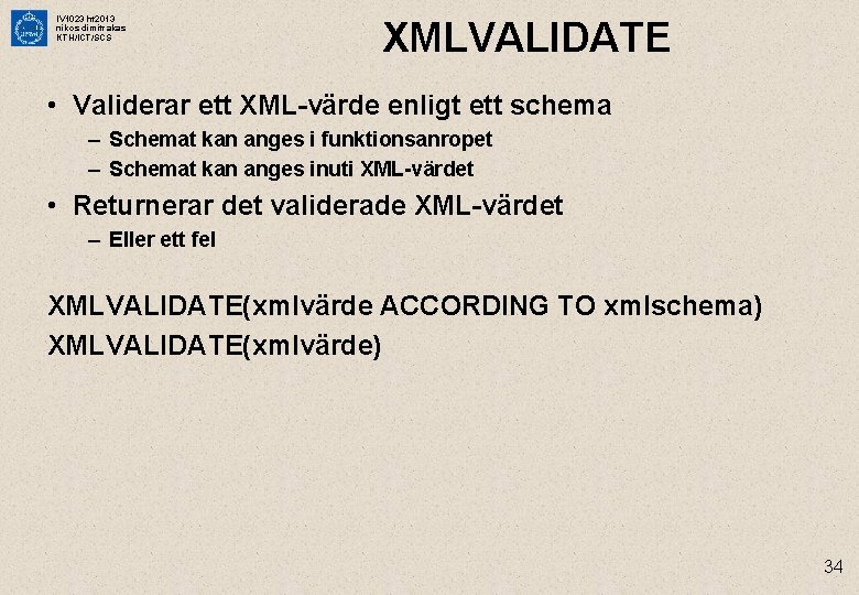 IV 1023 ht 2013 nikos dimitrakas KTH/ICT/SCS XMLVALIDATE • Validerar ett XML-värde enligt ett