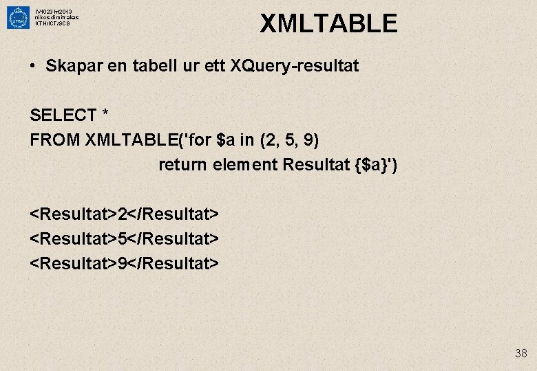 IV 1023 ht 2013 nikos dimitrakas KTH/ICT/SCS XMLTABLE • Skapar en tabell ur ett