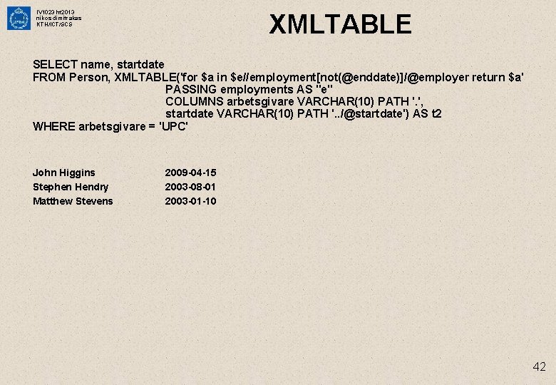 IV 1023 ht 2013 nikos dimitrakas KTH/ICT/SCS XMLTABLE SELECT name, startdate FROM Person, XMLTABLE('for