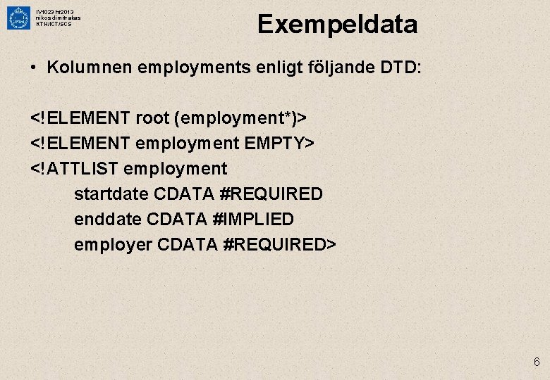 IV 1023 ht 2013 nikos dimitrakas KTH/ICT/SCS Exempeldata • Kolumnen employments enligt följande DTD: