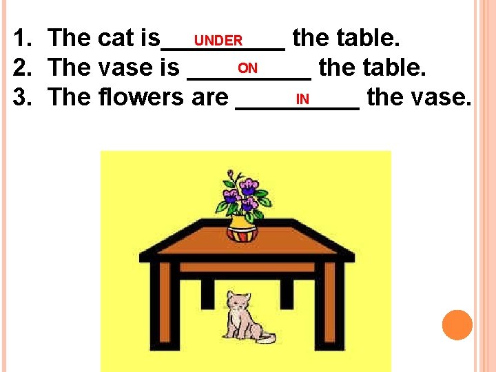 UNDER 1. The cat is_____ the table. ON 2. The vase is _____ the