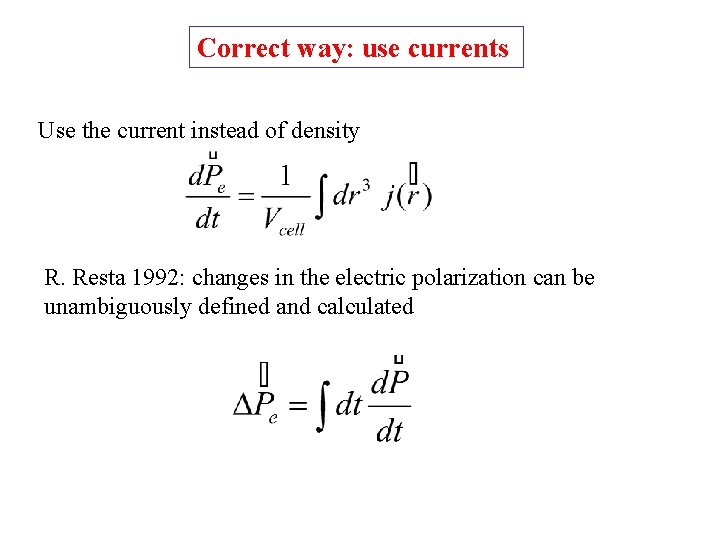 Correct way: use currents Use the current instead of density R. Resta 1992: changes