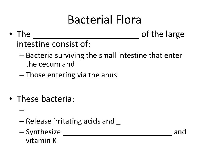 Bacterial Flora • The ____________ of the large intestine consist of: – Bacteria surviving