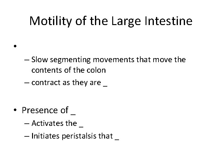 Motility of the Large Intestine • – Slow segmenting movements that move the contents