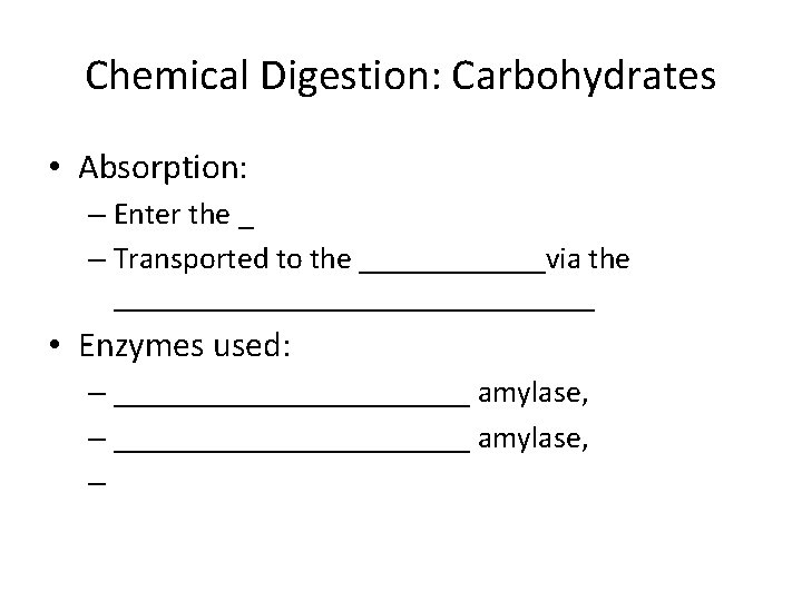 Chemical Digestion: Carbohydrates • Absorption: – Enter the _ – Transported to the ______via
