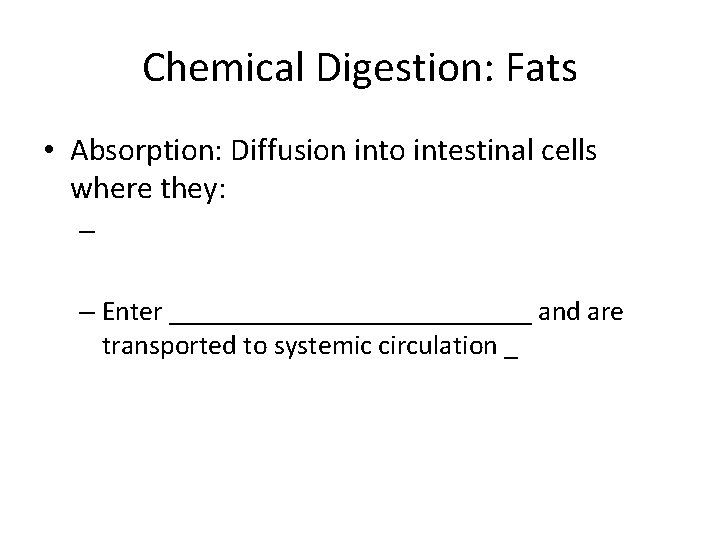 Chemical Digestion: Fats • Absorption: Diffusion into intestinal cells where they: – – Enter