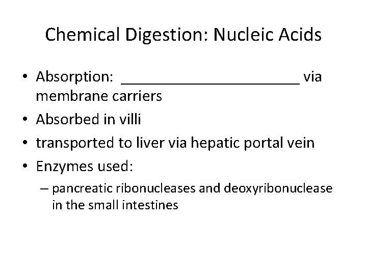 Chemical Digestion: Nucleic Acids • Absorption: ___________ via membrane carriers • Absorbed in villi