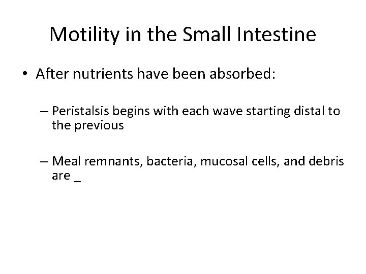 Motility in the Small Intestine • After nutrients have been absorbed: – Peristalsis begins