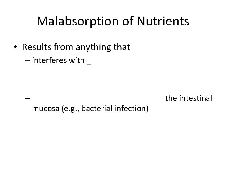 Malabsorption of Nutrients • Results from anything that – interferes with _ – _______________