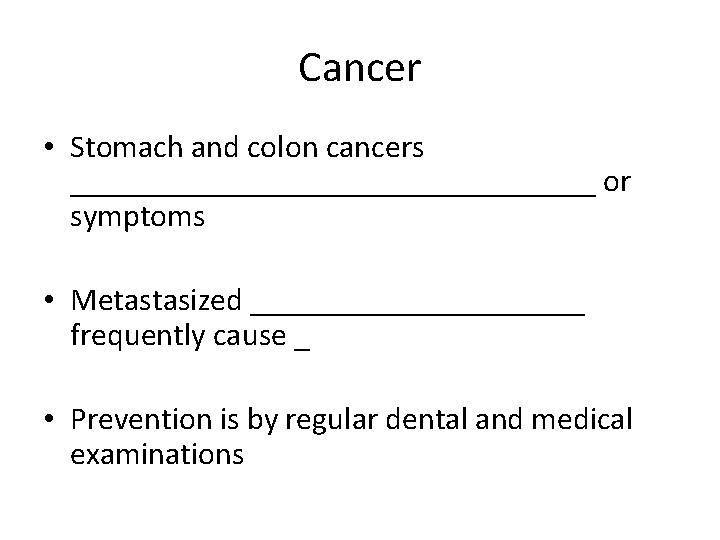 Cancer • Stomach and colon cancers _________________ or symptoms • Metastasized ___________ frequently cause