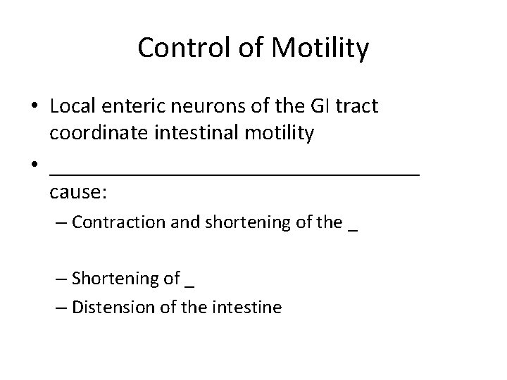 Control of Motility • Local enteric neurons of the GI tract coordinate intestinal motility