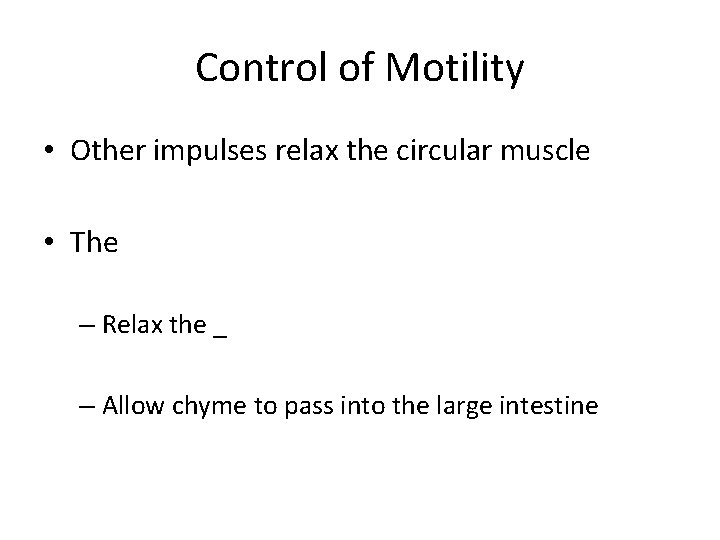 Control of Motility • Other impulses relax the circular muscle • The – Relax