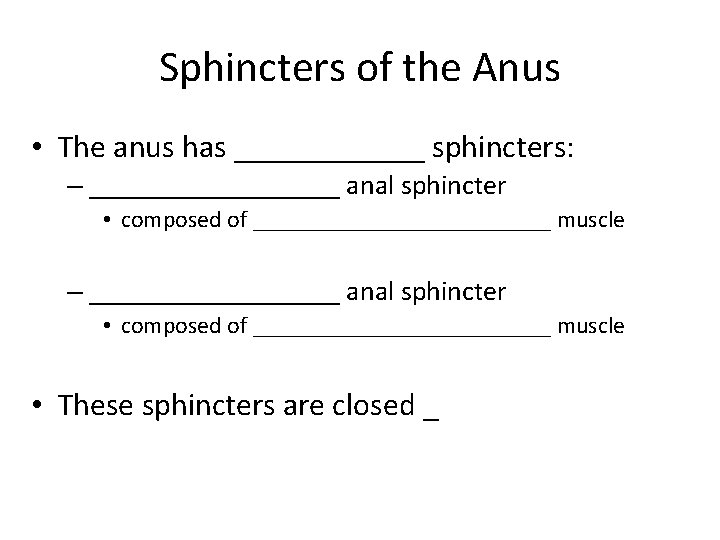 Sphincters of the Anus • The anus has ______ sphincters: – __________________ anal sphincter