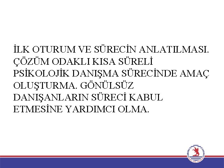 İLK OTURUM VE SÜRECİN ANLATILMASI. ÇÖZÜM ODAKLI KISA SÜRELİ PSİKOLOJİK DANIŞMA SÜRECİNDE AMAÇ OLUŞTURMA.