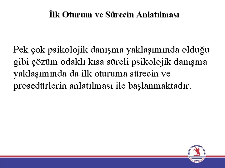 İlk Oturum ve Sürecin Anlatılması Pek çok psikolojik danışma yaklaşımında olduğu gibi çözüm odaklı