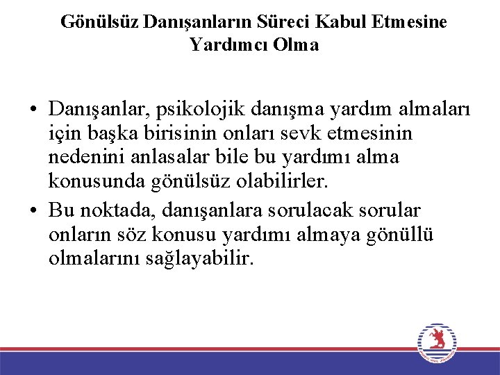 Gönülsüz Danışanların Süreci Kabul Etmesine Yardımcı Olma • Danışanlar, psikolojik danışma yardım almaları için