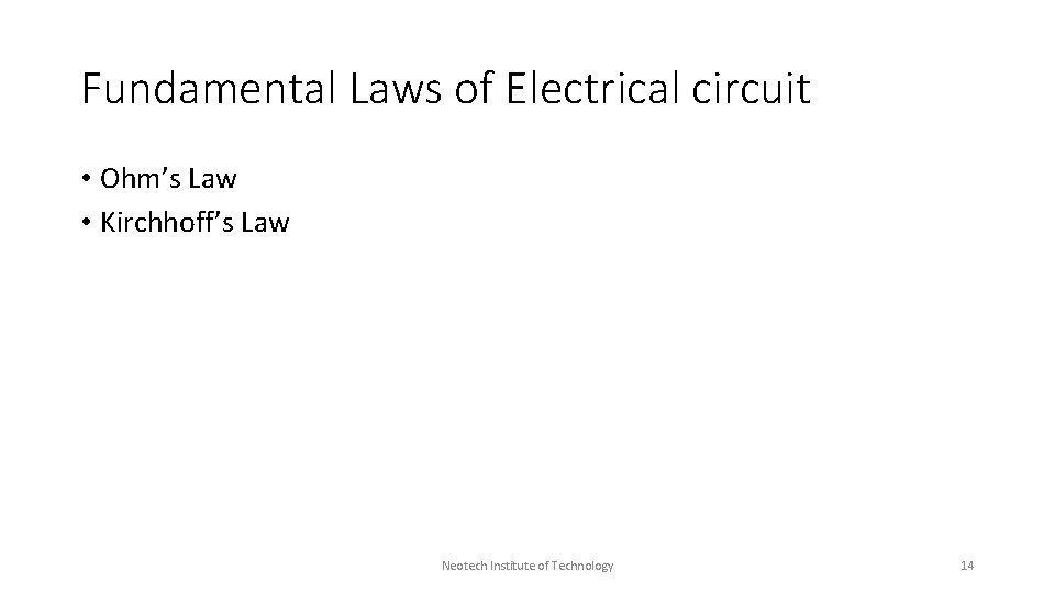 Fundamental Laws of Electrical circuit • Ohm’s Law • Kirchhoff’s Law Neotech Institute of