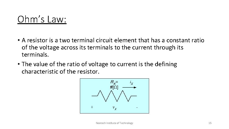 Ohm’s Law: • A resistor is a two terminal circuit element that has a