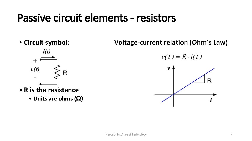 Passive circuit elements - resistors • Circuit symbol: Voltage-current relation (Ohm’s Law) • R