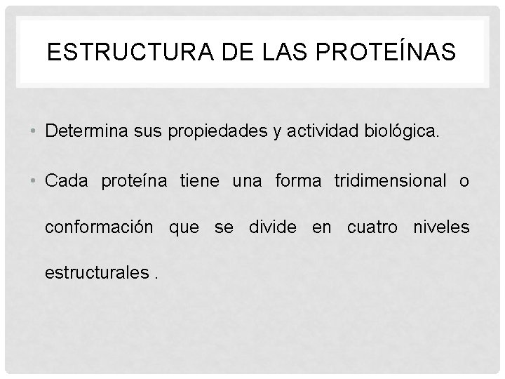 ESTRUCTURA DE LAS PROTEÍNAS • Determina sus propiedades y actividad biológica. • Cada proteína