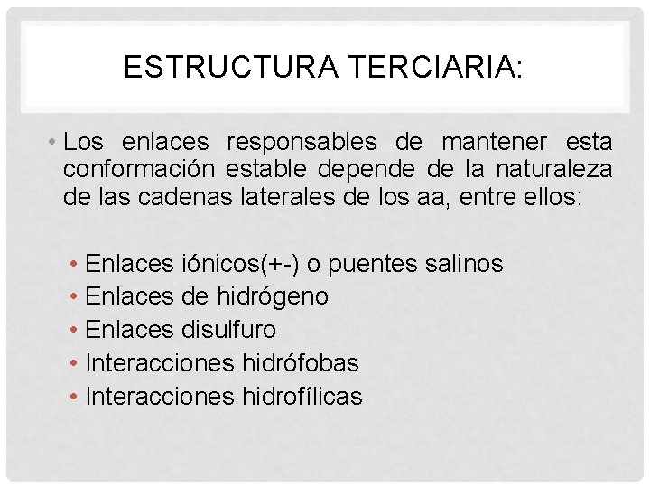 ESTRUCTURA TERCIARIA: • Los enlaces responsables de mantener esta conformación estable depende de la