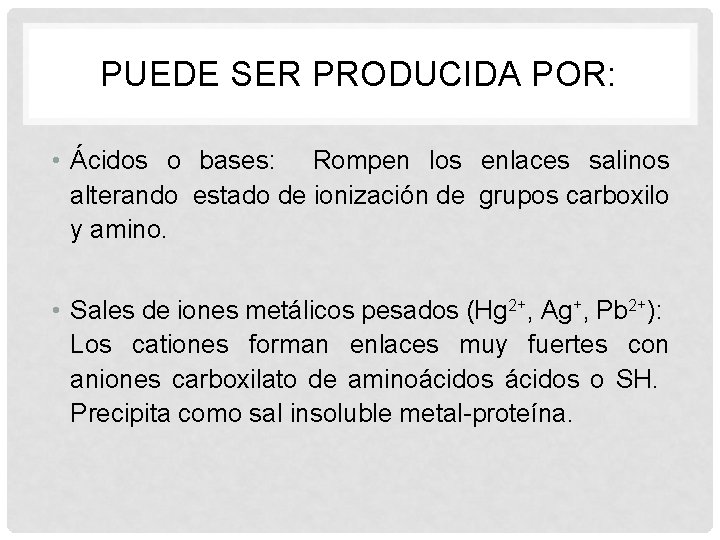 PUEDE SER PRODUCIDA POR: • Ácidos o bases: Rompen los enlaces salinos alterando estado