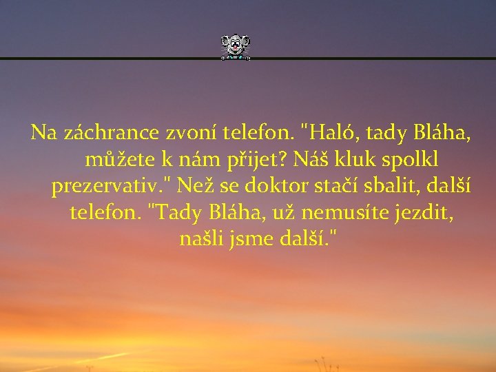 Na záchrance zvoní telefon. "Haló, tady Bláha, můžete k nám přijet? Náš kluk spolkl