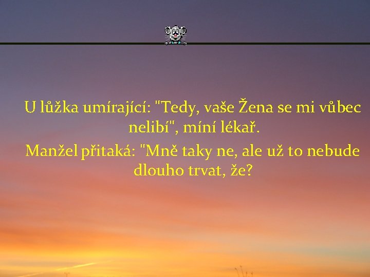 U lůžka umírající: "Tedy, vaše Žena se mi vůbec nelibí", míní lékař. Manžel přitaká: