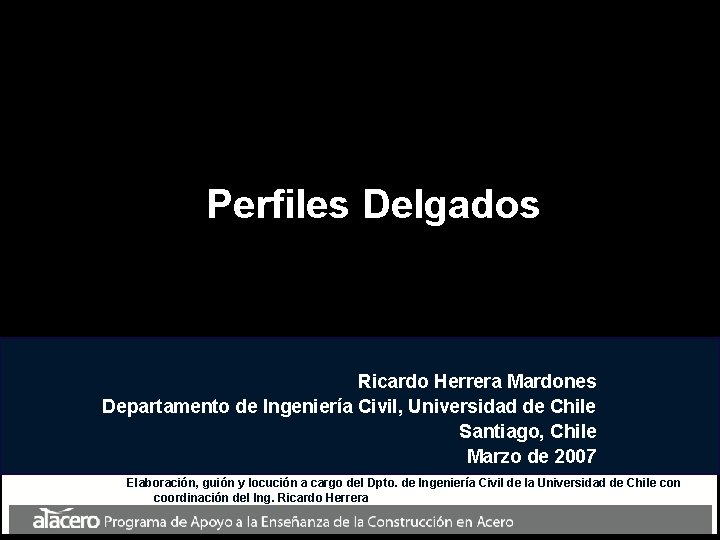 Perfiles Delgados Ricardo Herrera Mardones Departamento de Ingeniería Civil, Universidad de Chile Santiago, Chile Perfiles Delgados Ricardo Herrera Mardones Departamento de Ingeniería Civil, Universidad de Chile Santiago, Chile