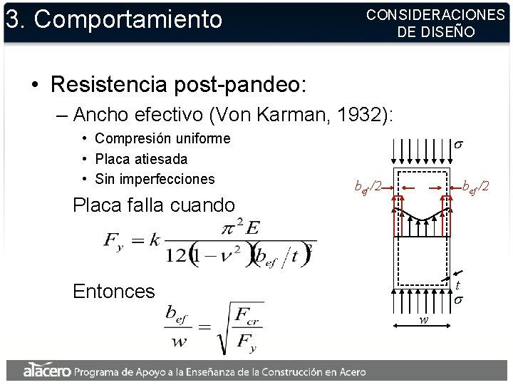 3. Comportamiento CONSIDERACIONES DE DISEÑO • Resistencia post-pandeo: – Ancho efectivo (Von Karman, 1932): 3. Comportamiento CONSIDERACIONES DE DISEÑO • Resistencia post-pandeo: – Ancho efectivo (Von Karman, 1932):