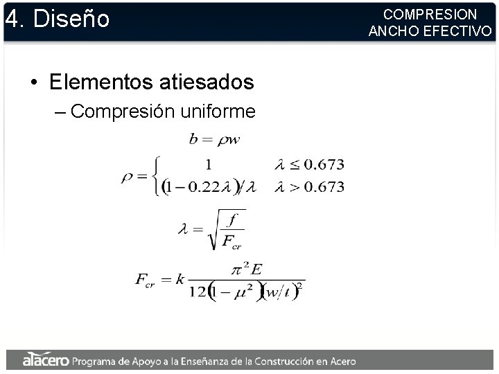 4. Diseño • Elementos atiesados – Compresión uniforme COMPRESION ANCHO EFECTIVO 4. Diseño • Elementos atiesados – Compresión uniforme COMPRESION ANCHO EFECTIVO