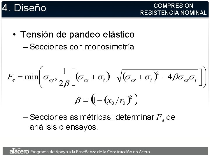 4. Diseño COMPRESION RESISTENCIA NOMINAL • Tensión de pandeo elástico – Secciones con monosimetría 4. Diseño COMPRESION RESISTENCIA NOMINAL • Tensión de pandeo elástico – Secciones con monosimetría